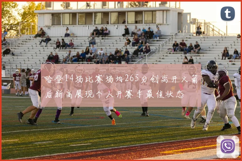 哈登14场比赛场均265分创离开火箭后新高展现个人开赛季最佳状态