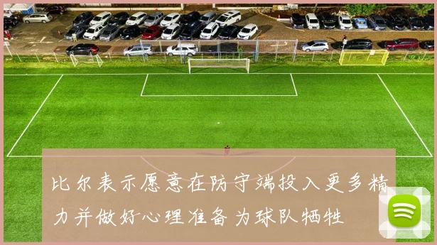 比尔表示愿意在防守端投入更多精力并做好心理准备为球队牺牲