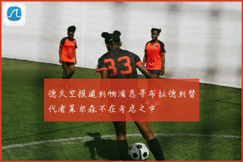 德天空报道利物浦急寻布拉德利替代者莱尔森不在考虑之中