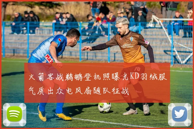 火箭客战鹈鹕登机照曝光KD羽绒服气质出众电风扇随队征战