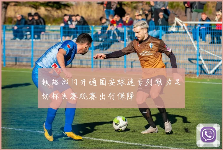 铁路部门开通国安球迷专列助力足协杯决赛观赛出行保障