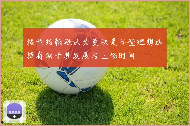 格伦约翰逊认为曼联是戈登理想选择有助于其发展与上场时间