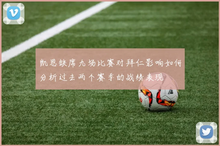 凯恩缺席九场比赛对拜仁影响如何分析过去两个赛季的战绩表现